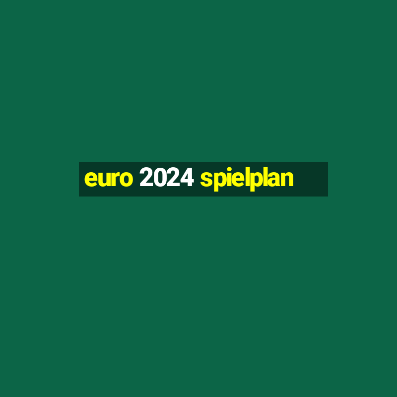 euro 2024 spielplan