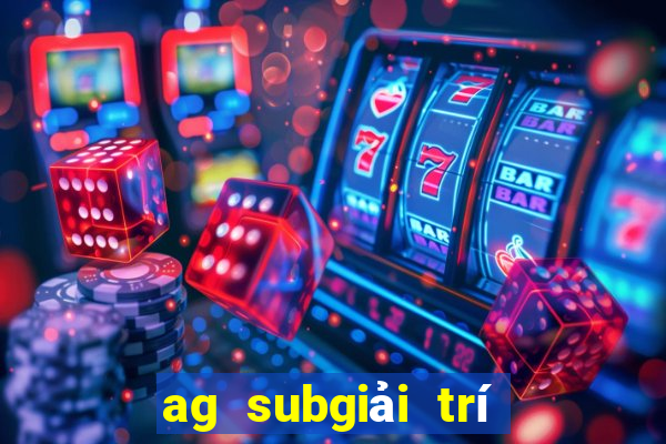 ag subgiải trí ứng dụng tải về