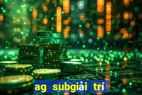 ag subgiải trí ứng dụng tải về