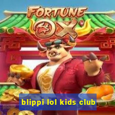 blippi lol kids club