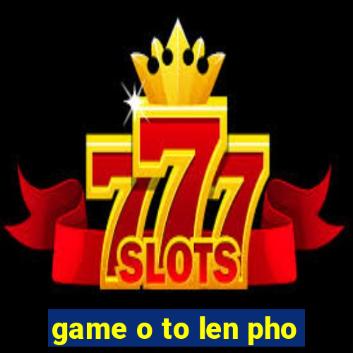 game o to len pho