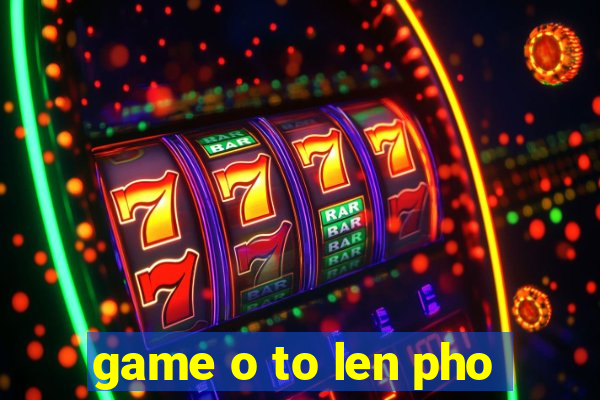 game o to len pho