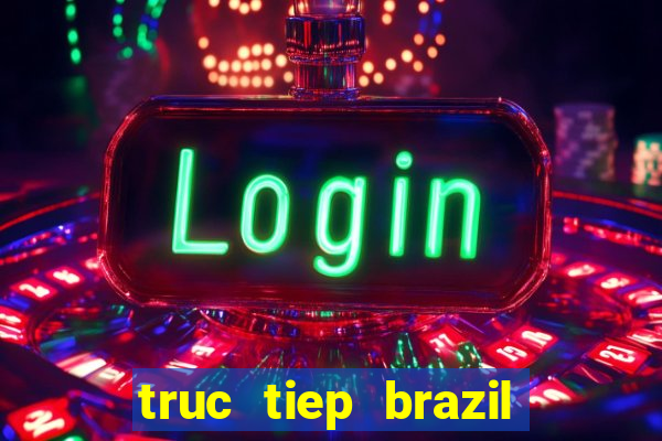 truc tiep brazil vs duc