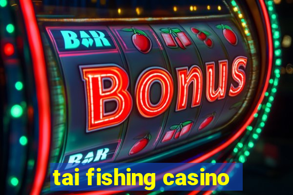 tai fishing casino