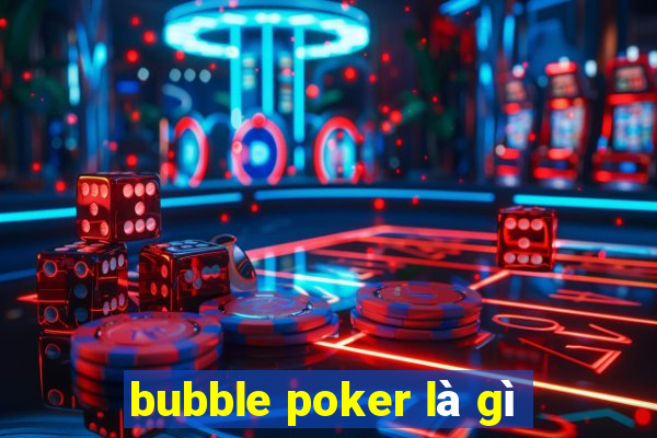 bubble poker là gì