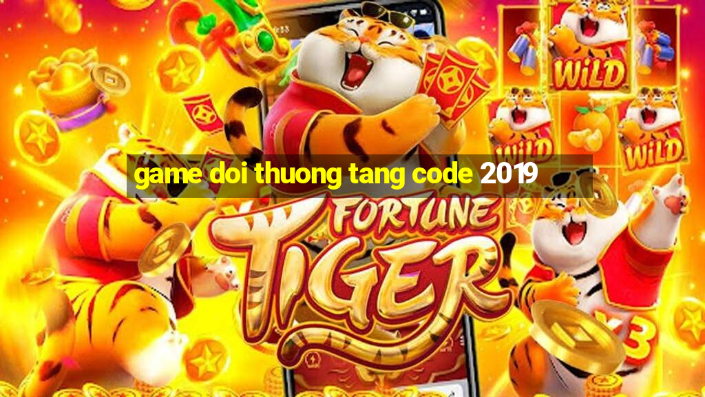 game doi thuong tang code 2019