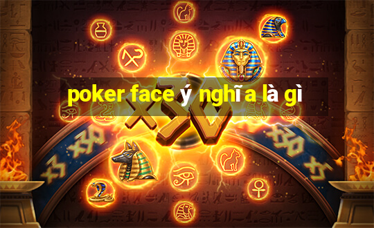 poker face ý nghĩa là gì