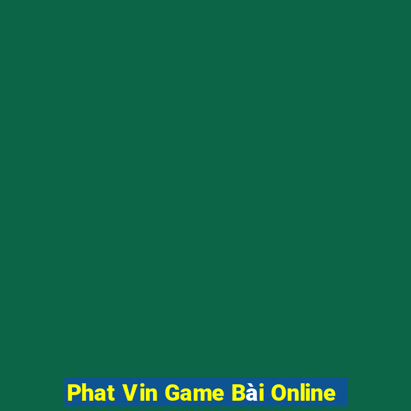 Phat Vin Game Bài Online