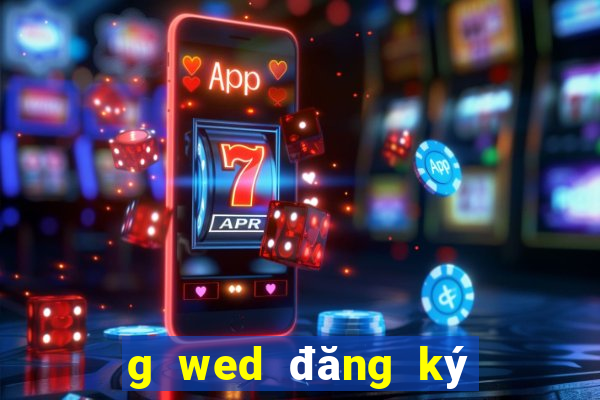 g wed đăng ký người thật