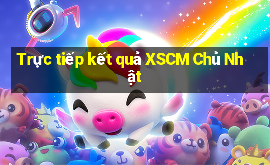 Trực tiếp kết quả XSCM Chủ Nhật