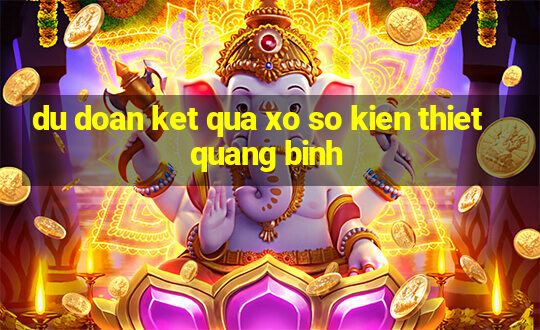 du doan ket qua xo so kien thiet quang binh