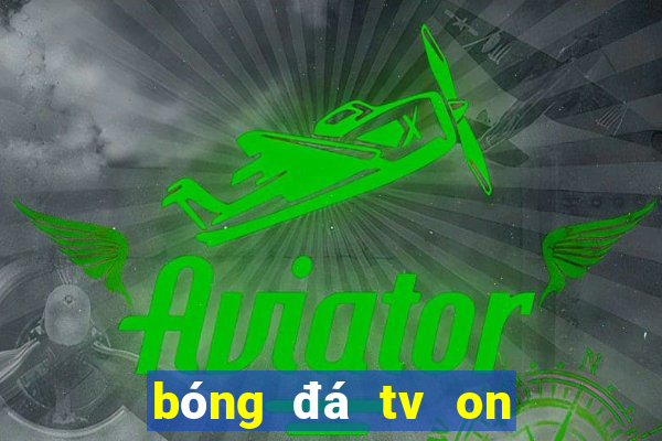 bóng đá tv on sport trực tuyến