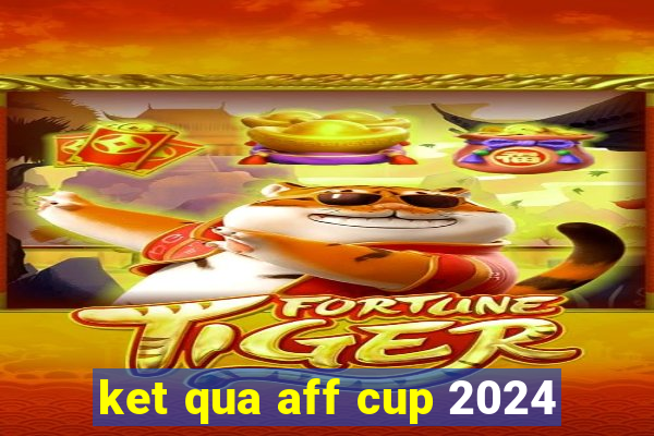 ket qua aff cup 2024