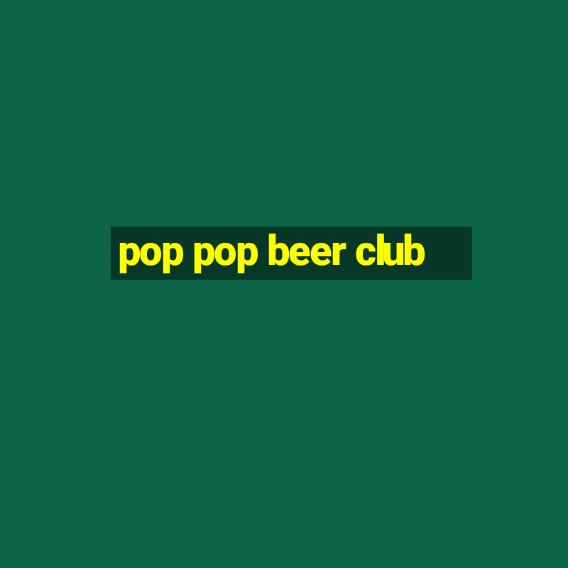 pop pop beer club