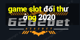 game slot đổi thưởng 2020