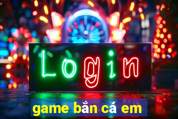 game bắn cá em