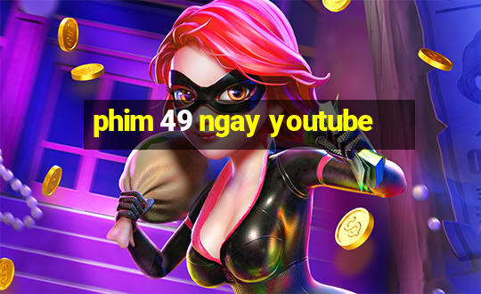 phim 49 ngay youtube