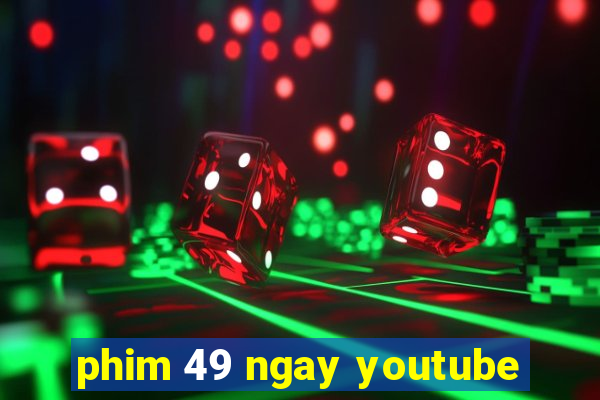 phim 49 ngay youtube