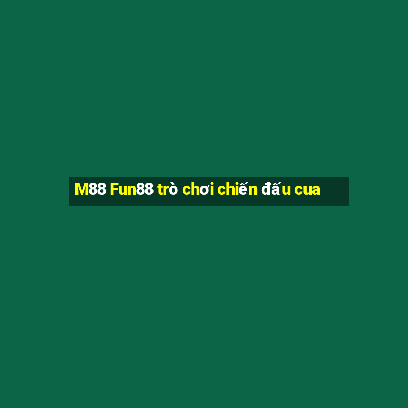 M88 Fun88 trò chơi chiến đấu cua