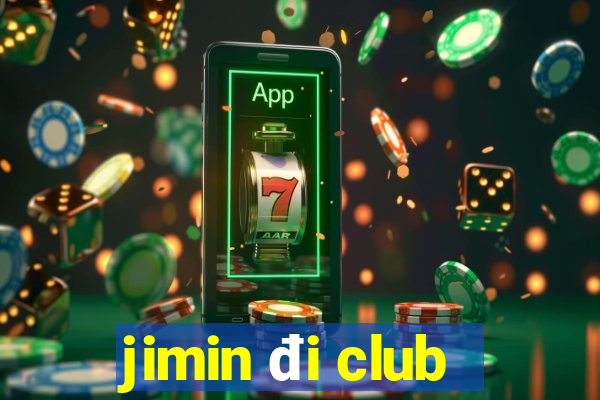 jimin đi club