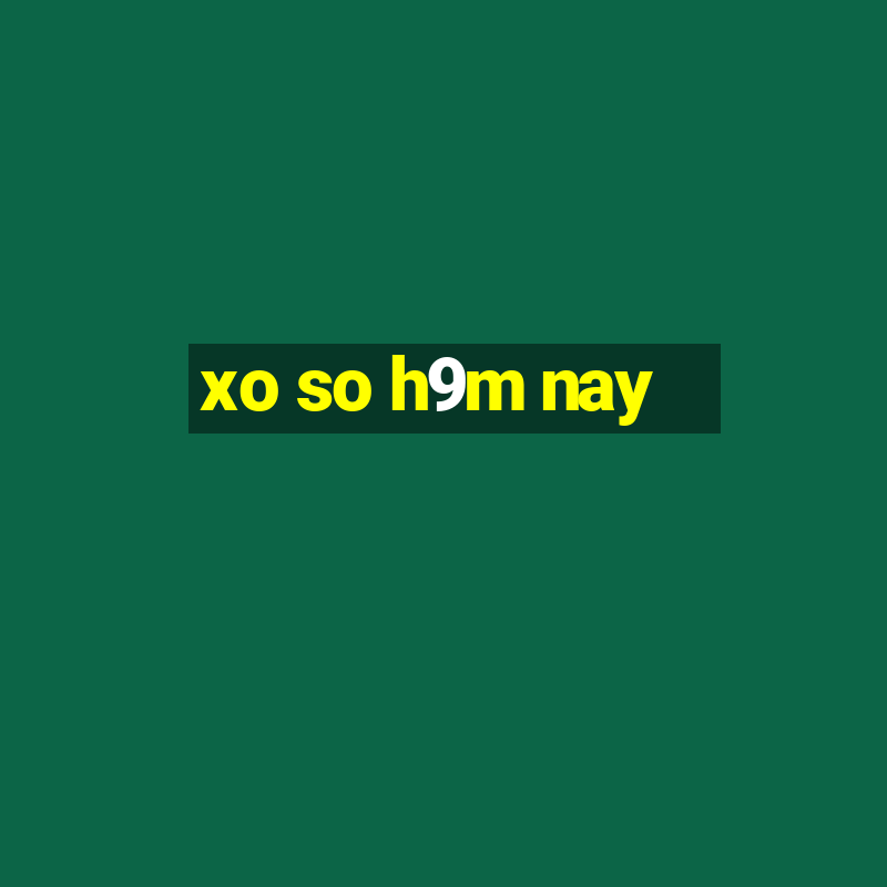 xo so h9m nay