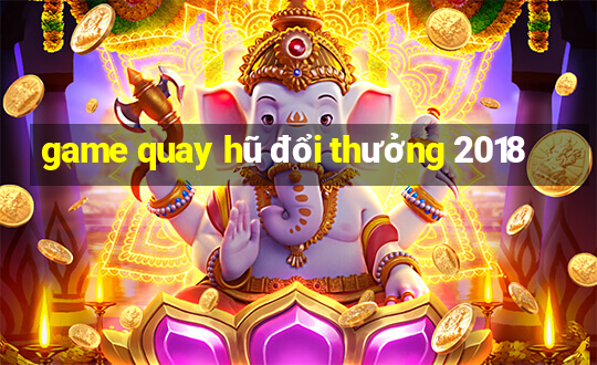 game quay hũ đổi thưởng 2018