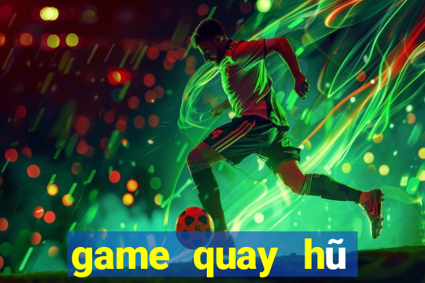 game quay hũ đổi thưởng 2018