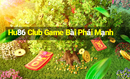 Hu86 Club Game Bài Phái Mạnh