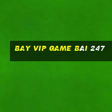 Bay Vip Game Bài 247