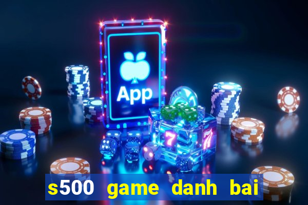 s500 game danh bai doi thuong