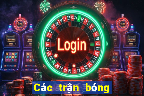 Các trận bóng đá hôm nay