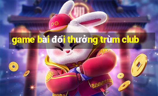 game bài đổi thưởng trùm club