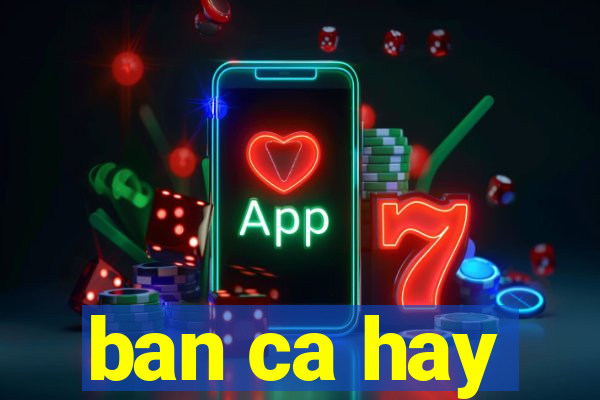 ban ca hay