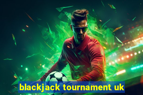 blackjack tournament uk