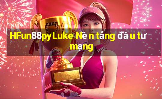 HFun88pyLuke Nền tảng đầu tư mạng