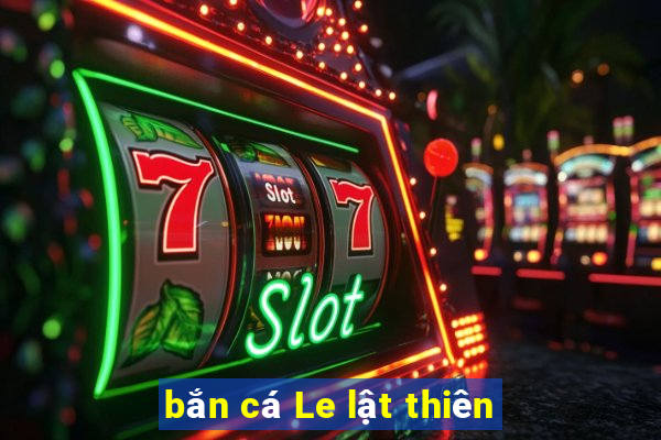 bắn cá Le lật thiên