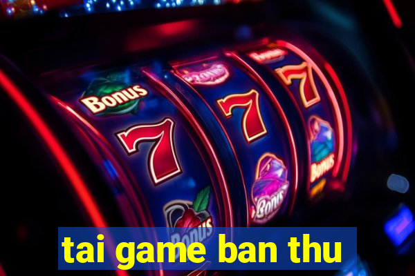 tai game ban thu