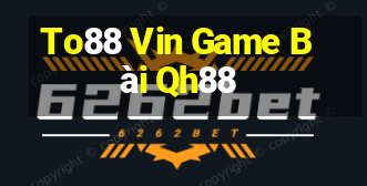 To88 Vin Game Bài Qh88