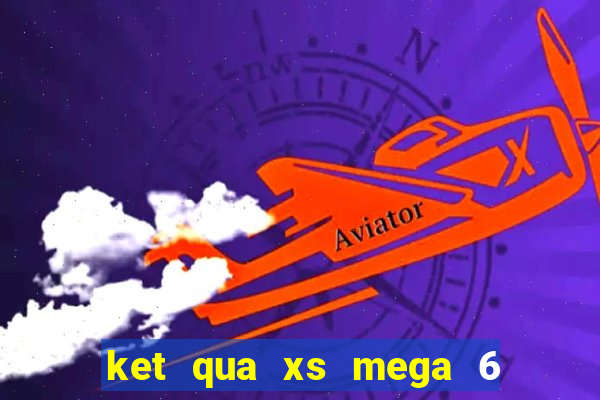 ket qua xs mega 6 45 hom nay