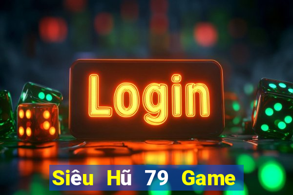 Siêu Hũ 79 Game Bài Nổ Hũ Uy Tín