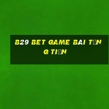 B29 Bet Game Bài Tặng Tiền