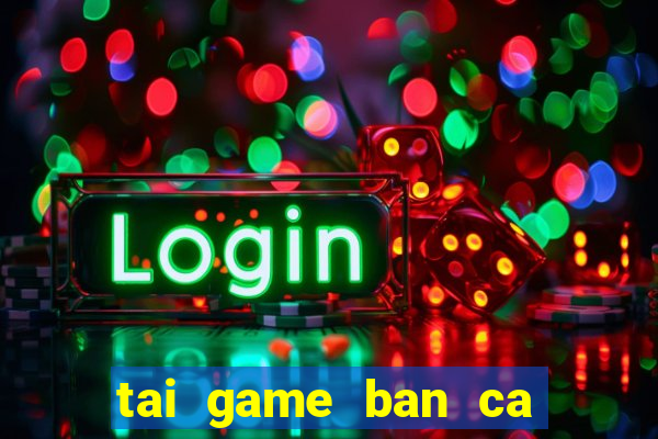 tai game ban ca vua hai tac