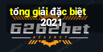 tổng giải đặc biệt 2021