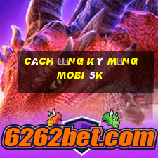 cách đăng ký mạng mobi 5k