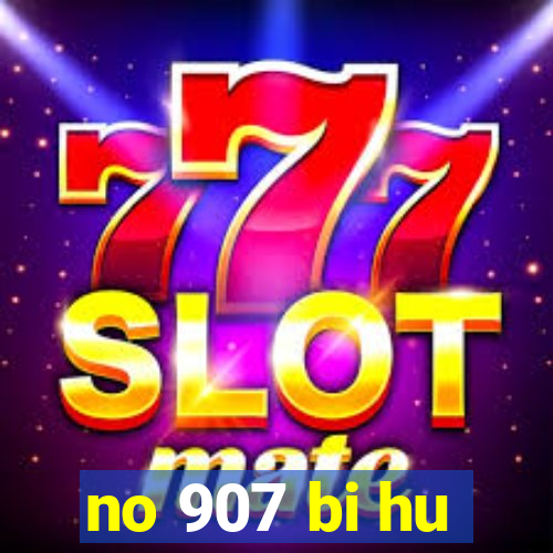 no 907 bi hu