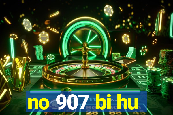 no 907 bi hu