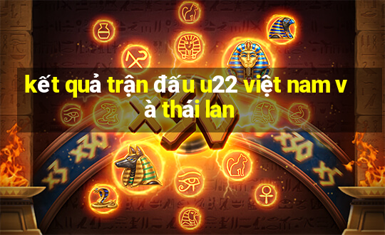 kết quả trận đấu u22 việt nam và thái lan