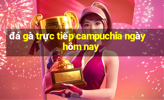 đá gà trực tiếp campuchia ngày hôm nay