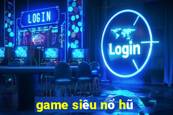 game siêu nổ hũ