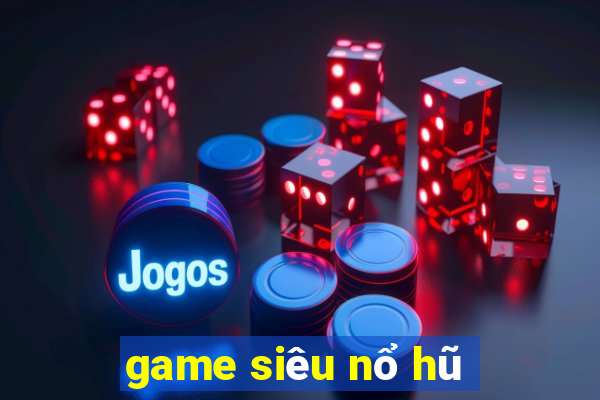 game siêu nổ hũ